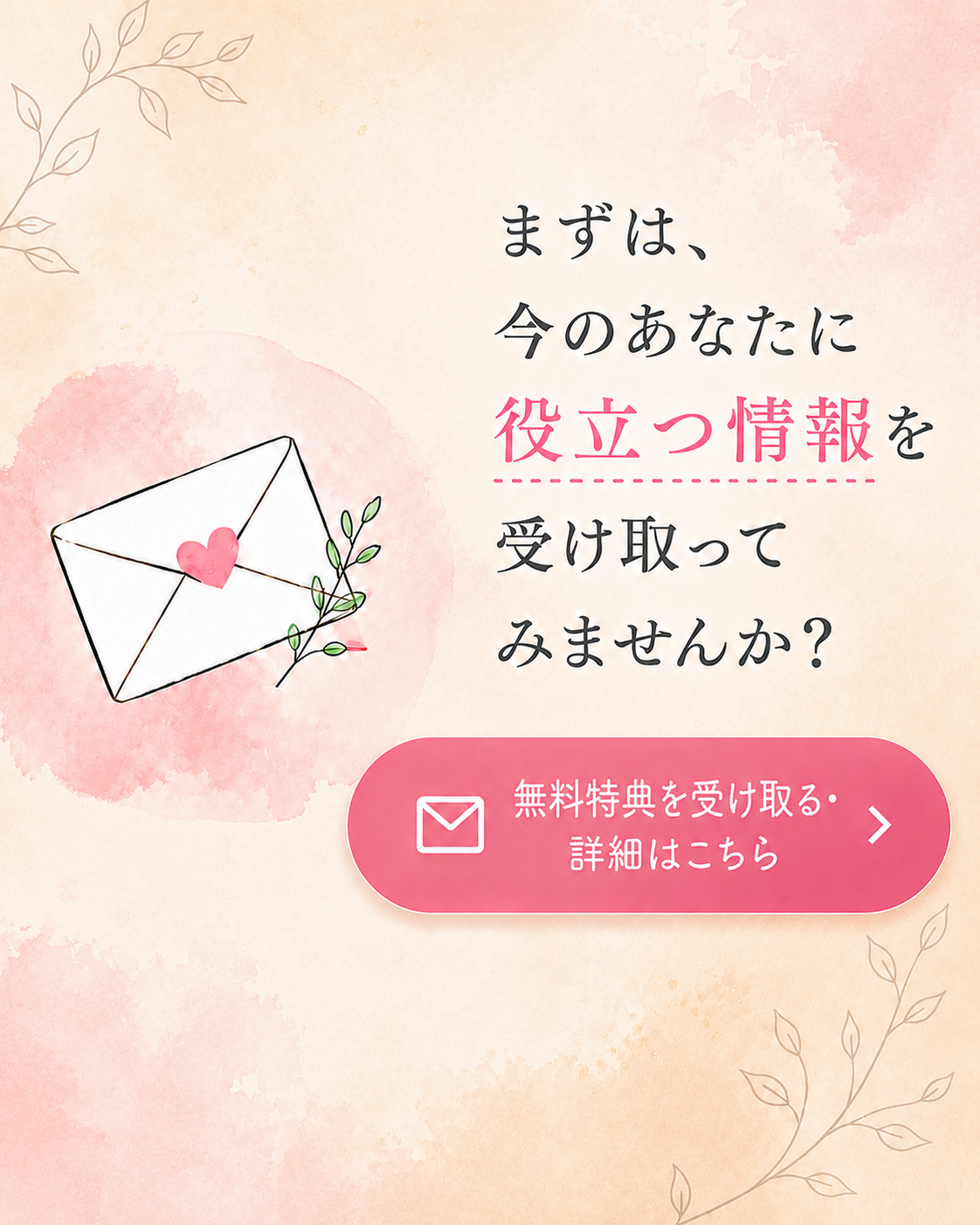 まずは、今のあなたに役立つ情報を受け取ってみませんか？